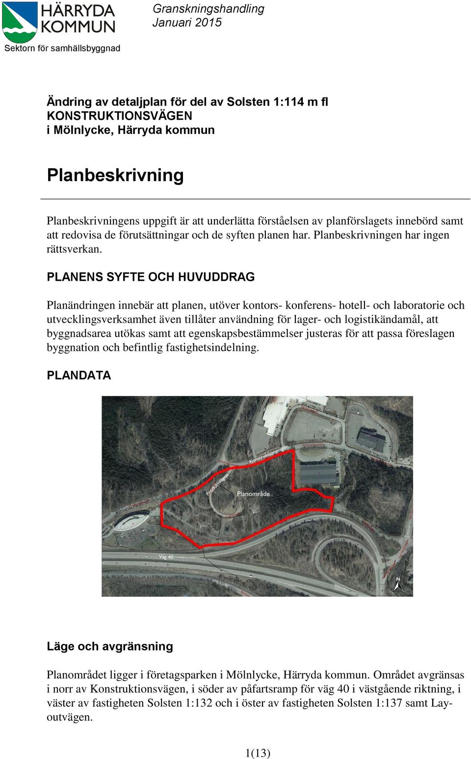 PLANENS SYFTE OCH HUVUDDRAG Planändringen innebär att planen, utöver kontors- konferens- hotell- och laboratorie och utvecklingsverksamhet även tillåter användning för lager- och logistikändamål, att