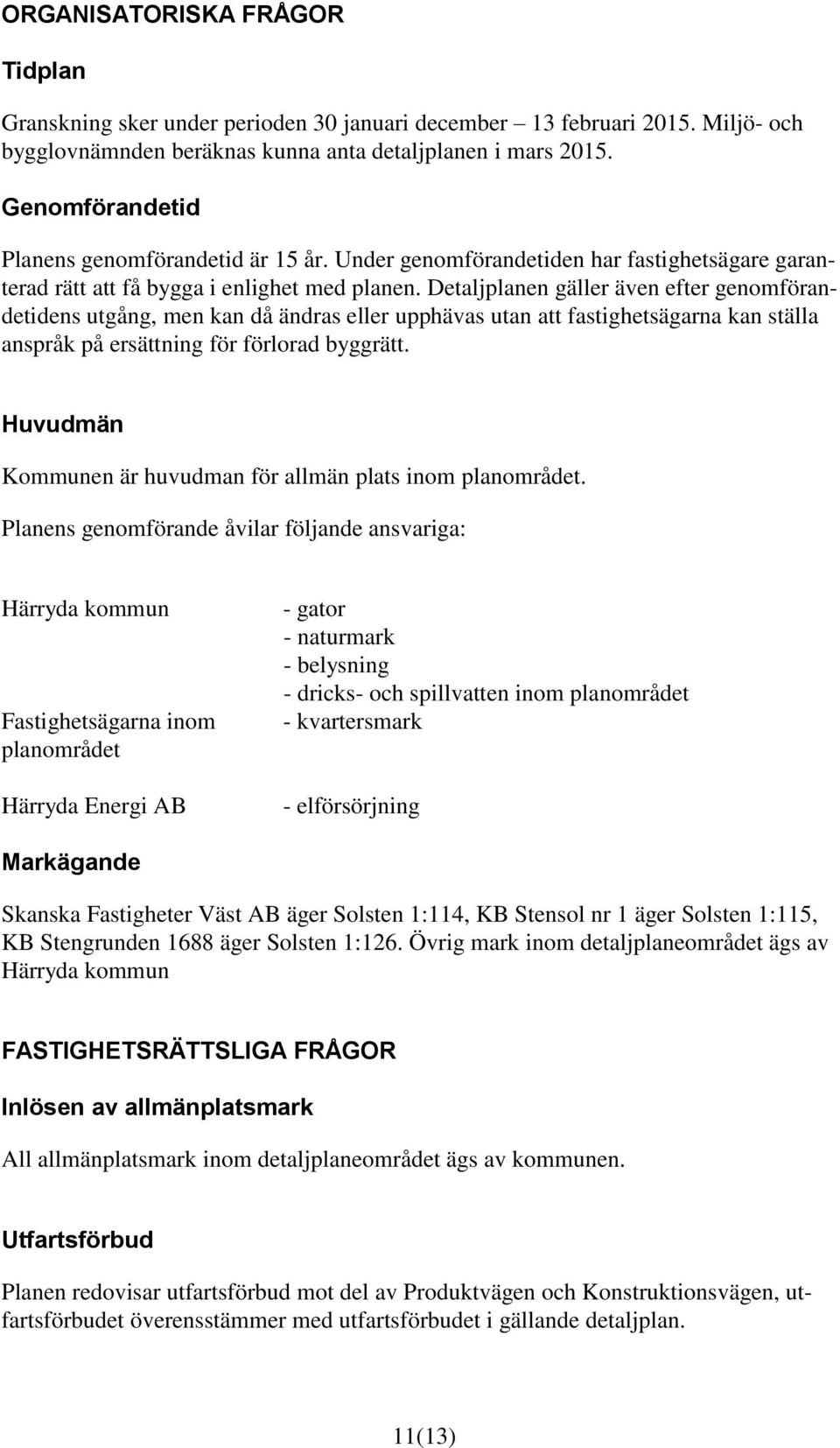 Detaljplanen gäller även efter genomförandetidens utgång, men kan då ändras eller upphävas utan att fastighetsägarna kan ställa anspråk på ersättning för förlorad byggrätt.