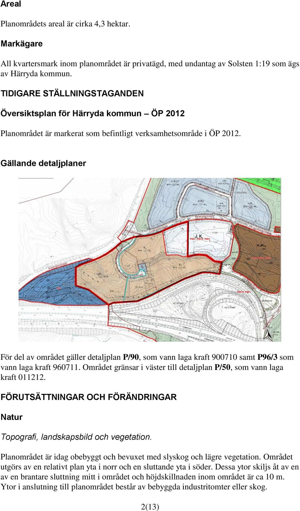Gällande detaljplaner För del av området gäller detaljplan P/90, som vann laga kraft 900710 samt P96/3 som vann laga kraft 960711.