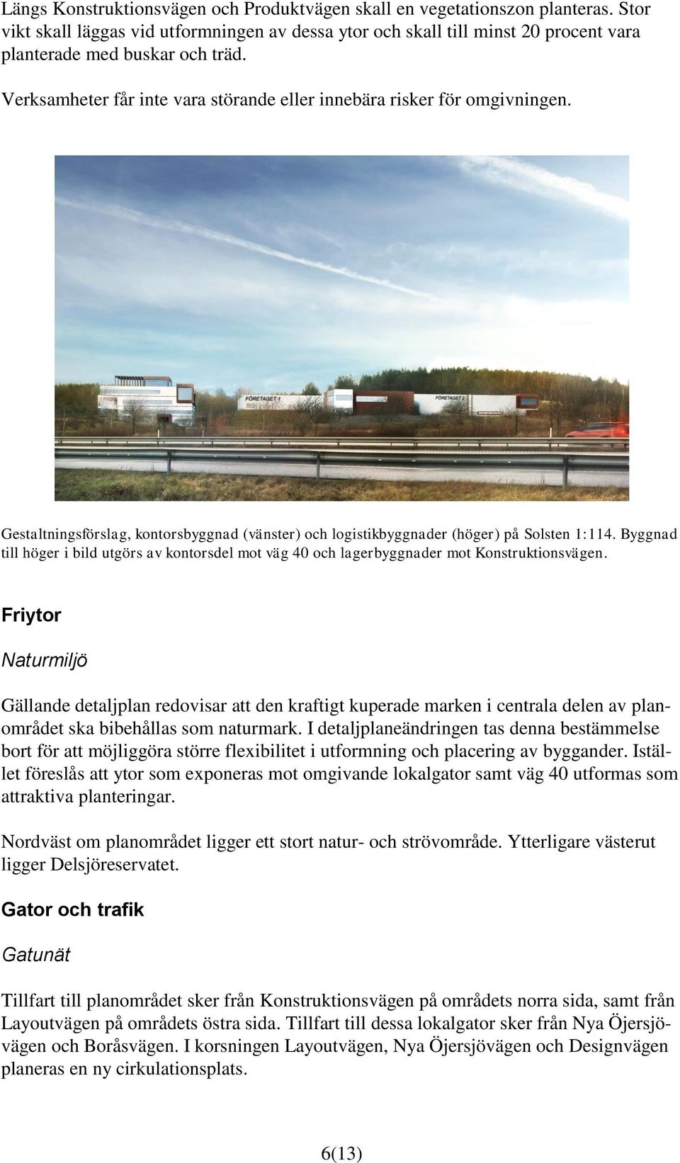 Byggnad till höger i bild utgörs av kontorsdel mot väg 40 och lagerbyggnader mot Konstruktionsvägen.
