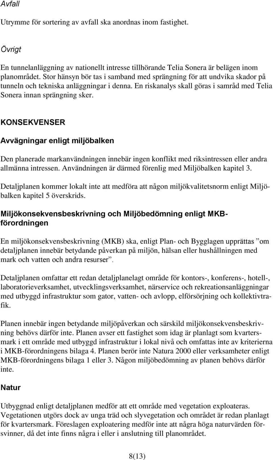 KONSEKVENSER Avvägningar enligt miljöbalken Den planerade markanvändningen innebär ingen konflikt med riksintressen eller andra allmänna intressen.