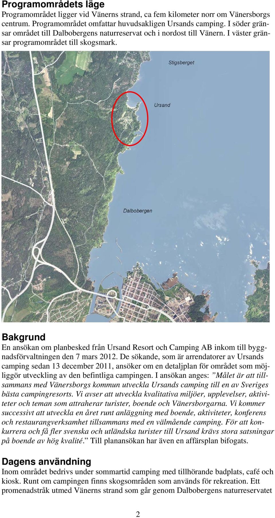 Bakgrund En ansökan om planbesked från Ursand Resort och Camping AB inkom till byggnadsförvaltningen den 7 mars 2012.