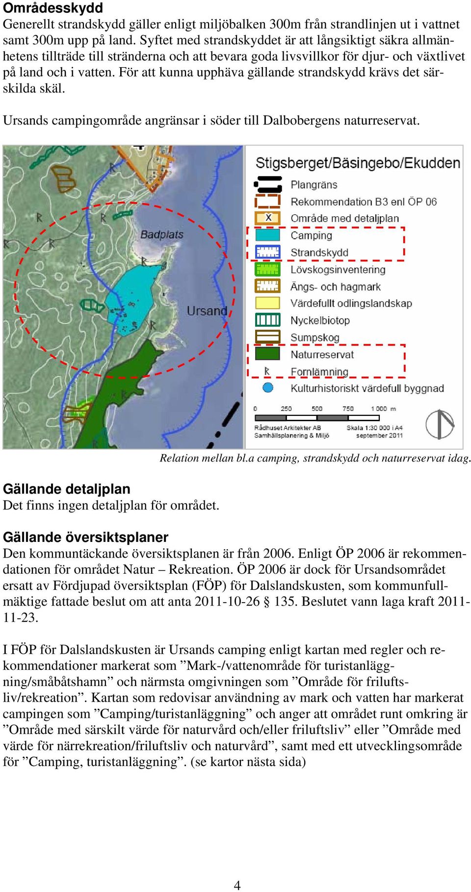 För att kunna upphäva gällande strandskydd krävs det särskilda skäl. Ursands campingområde angränsar i söder till Dalbobergens naturreservat.