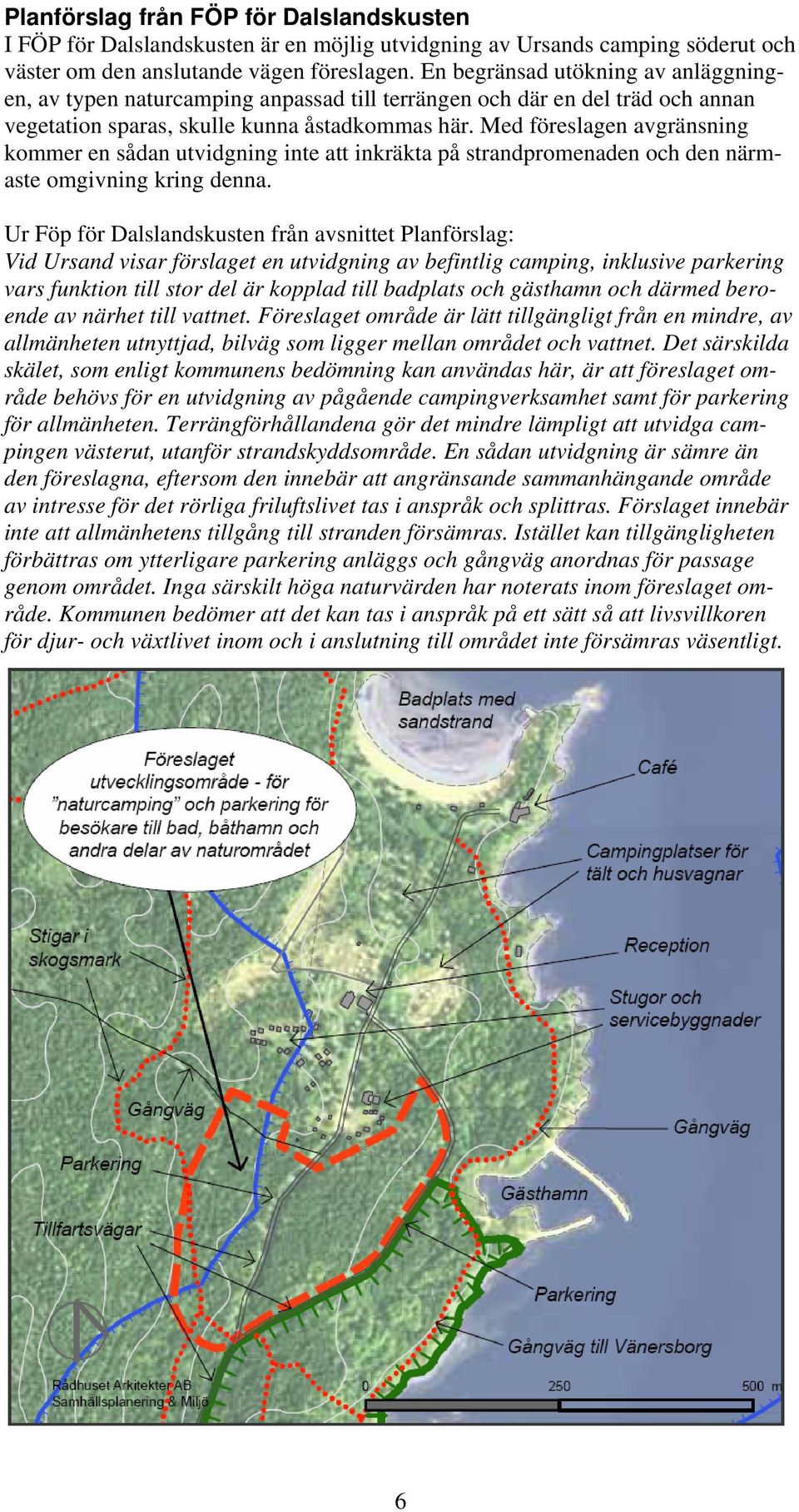 Med föreslagen avgränsning kommer en sådan utvidgning inte att inkräkta på strandpromenaden och den närmaste omgivning kring denna.