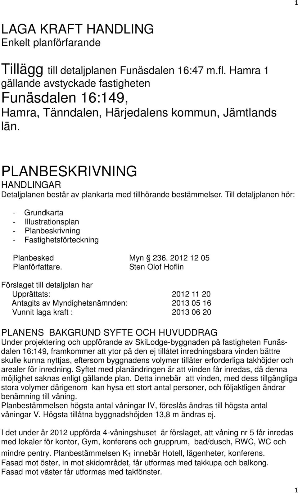 PLANBESKRIVNING HANDLINGAR Detaljplanen består av plankarta med tillhörande bestämmelser.