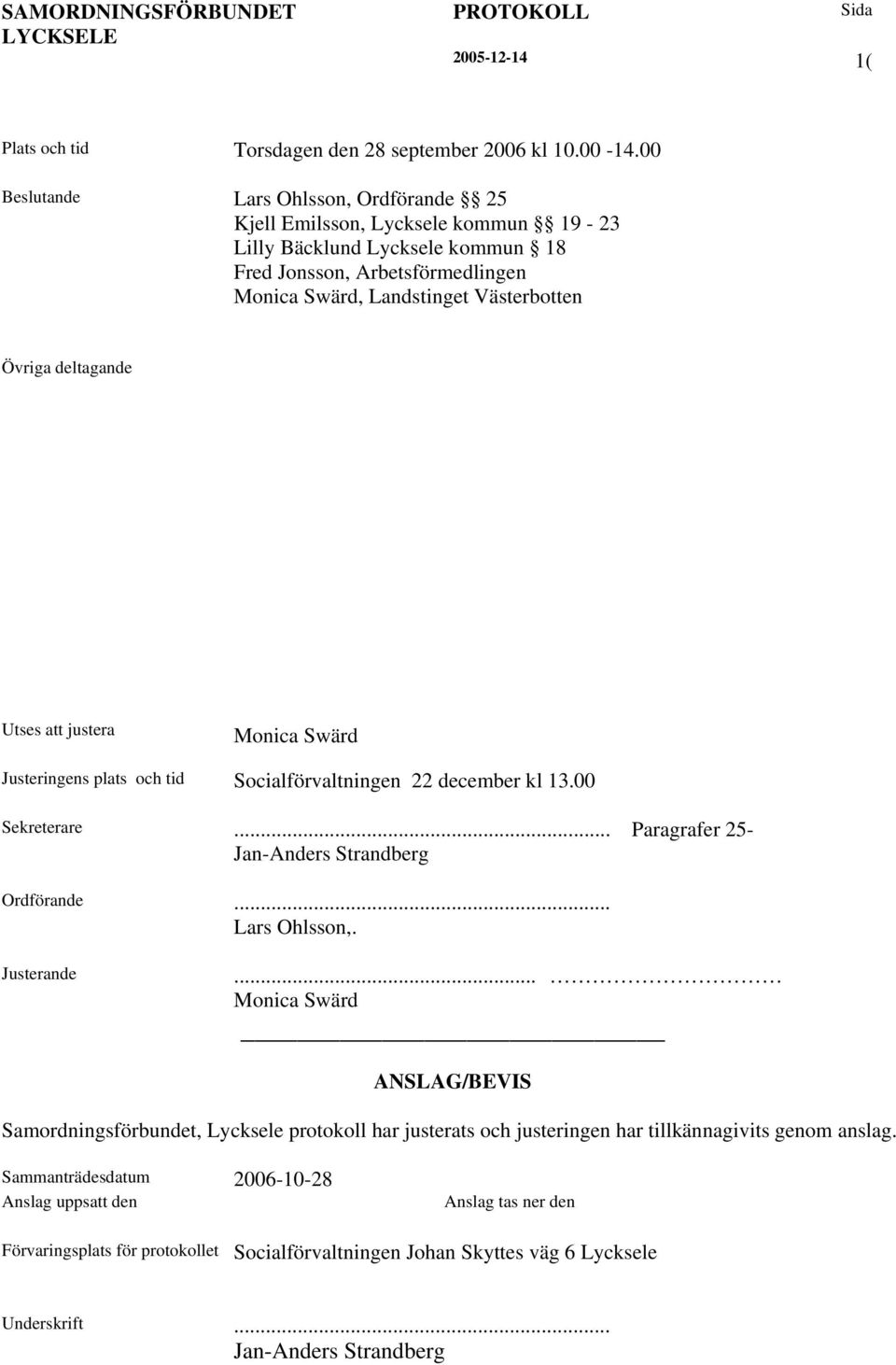 deltagande Utses att justera Monica Swärd Justeringens plats och tid Socialförvaltningen 22 december kl 13.00 Sekreterare... Paragrafer 25- Jan-Anders Strandberg Ordförande... Lars Ohlsson,.