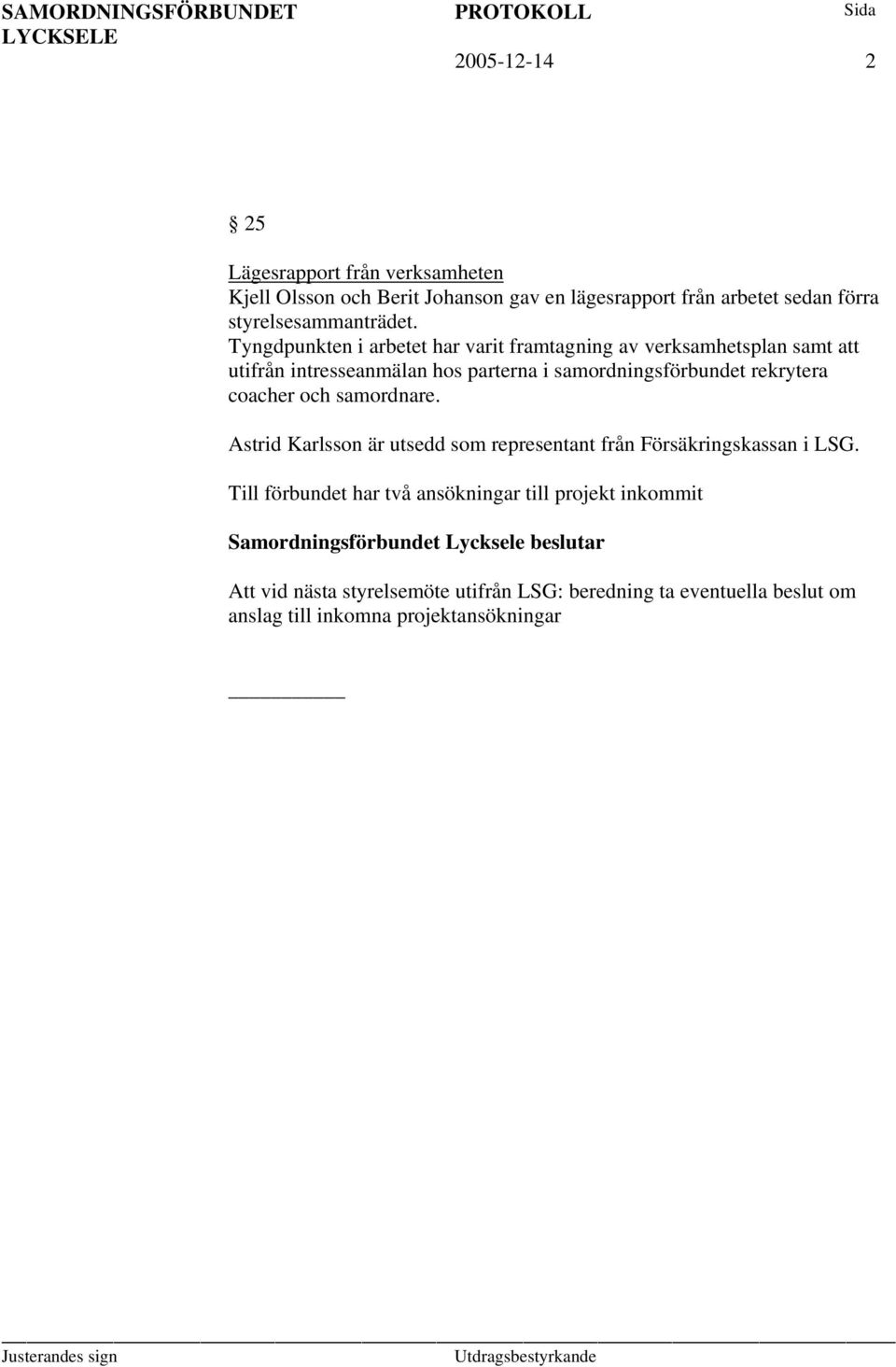 Tyngdpunkten i arbetet har varit framtagning av verksamhetsplan samt att utifrån intresseanmälan hos parterna i samordningsförbundet