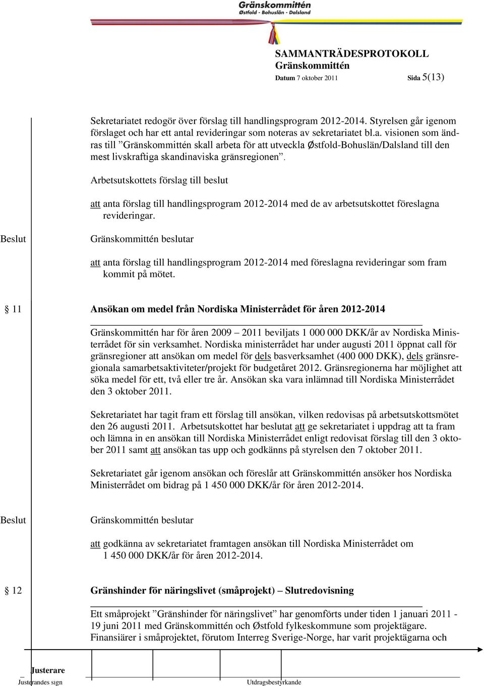 5 beslutar att anta förslag till handlingsprogram 2012-2014 med föreslagna revideringar som fram kommit på mötet.