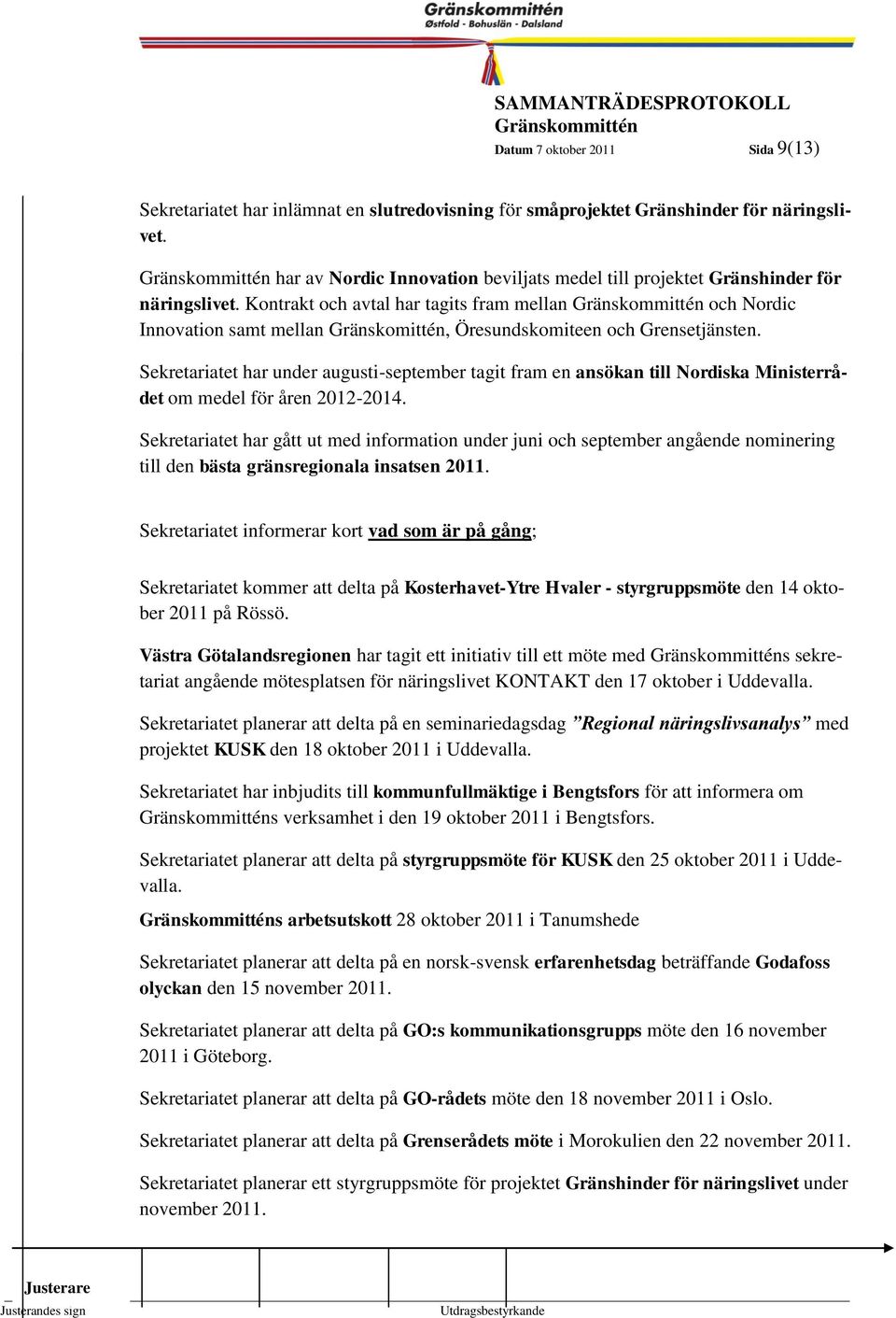 Kontrakt och avtal Kommunstyrelsen har tagits fram mellan och Nordic 1999- Innovation samt mellan Gränskomittén, Öresundskomiteen och Grensetjänsten.