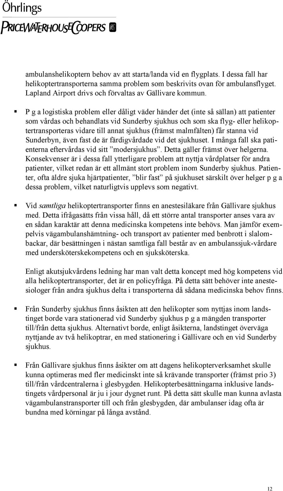 P g a logistiska problem eller dåligt väder händer det (inte så sällan) att patienter som vårdas och behandlats vid Sunderby sjukhus och som ska flyg- eller helikoptertransporteras vidare till annat