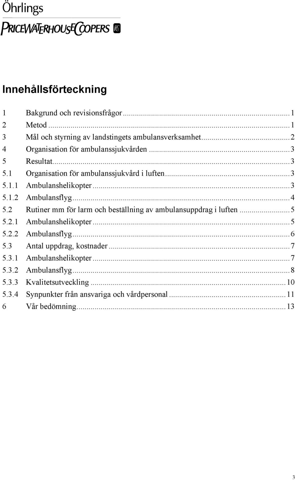 ..4 5.2 Rutiner mm för larm och beställning av ambulansuppdrag i luften...5 5.2.1 Ambulanshelikopter...5 5.2.2 Ambulansflyg...6 5.