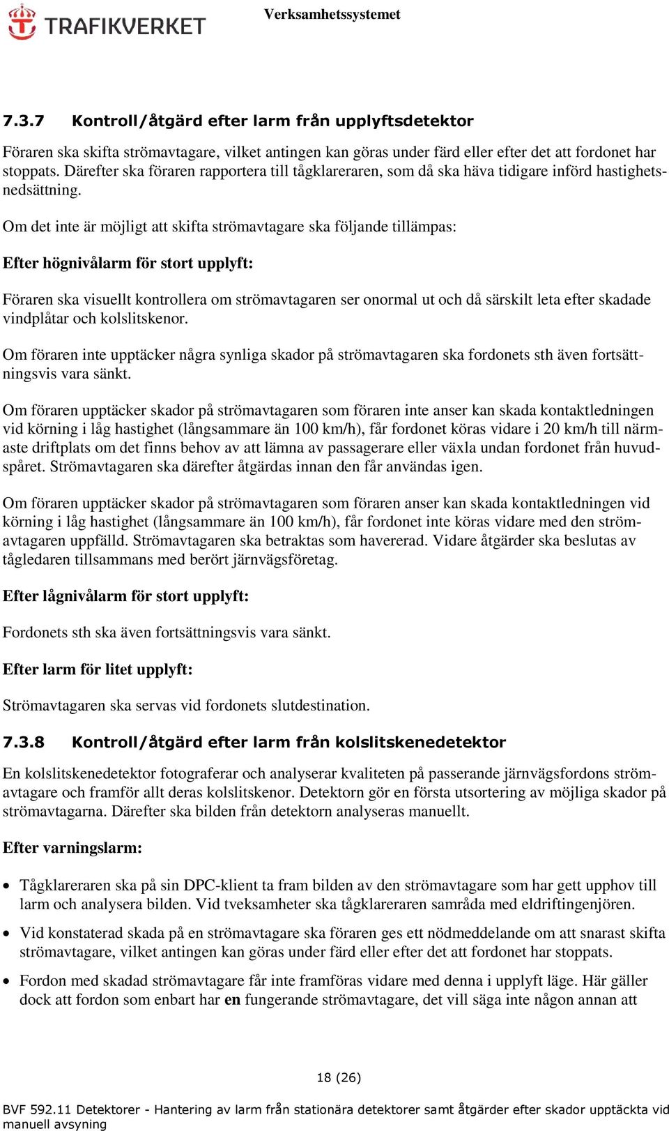 Om det inte är möjligt att skifta strömavtagare ska följande tillämpas: Efter högnivålarm för stort upplyft: Föraren ska visuellt kontrollera om strömavtagaren ser onormal ut och då särskilt leta