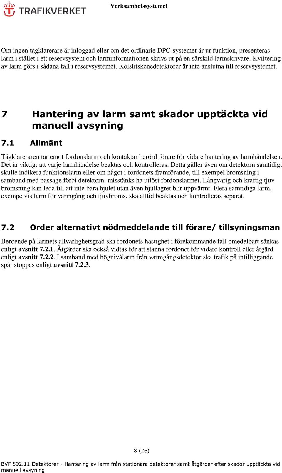 1 Allmänt Tågklareraren tar emot fordonslarm och kontaktar berörd förare för vidare hantering av larmhändelsen. Det är viktigt att varje larmhändelse beaktas och kontrolleras.