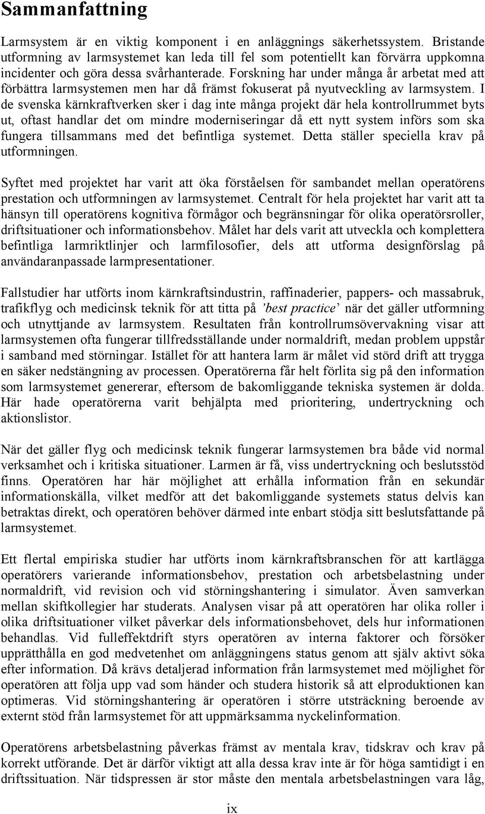 Forskning har under många år arbetat med att förbättra larmsystemen men har då främst fokuserat på nyutveckling av larmsystem.