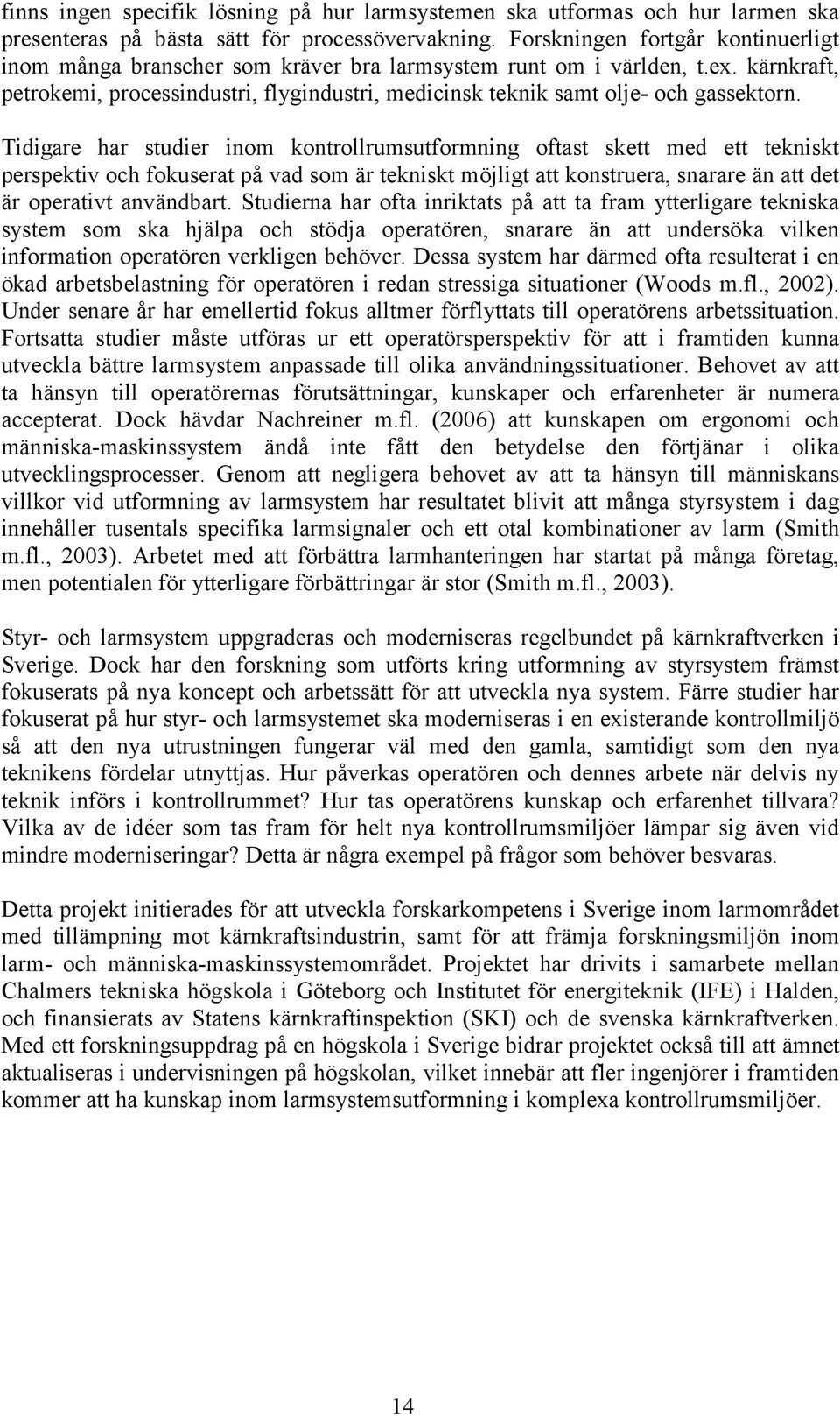 kärnkraft, petrokemi, processindustri, flygindustri, medicinsk teknik samt olje- och gassektorn.