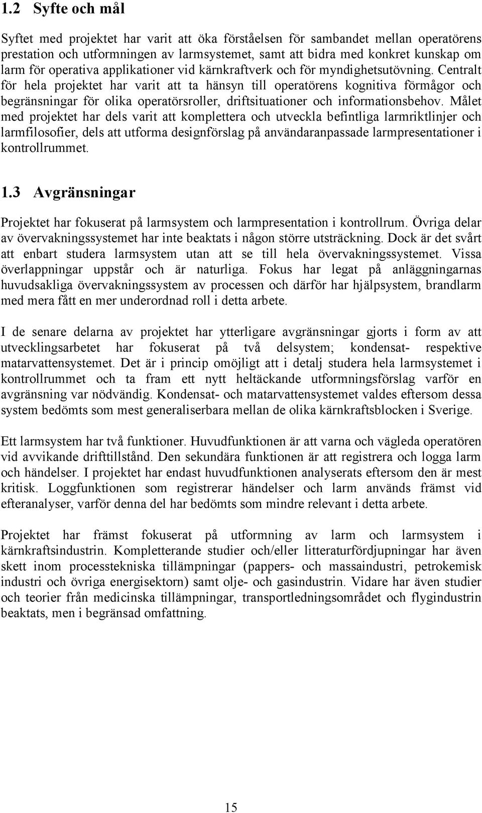 Centralt för hela projektet har varit att ta hänsyn till operatörens kognitiva förmågor och begränsningar för olika operatörsroller, driftsituationer och informationsbehov.