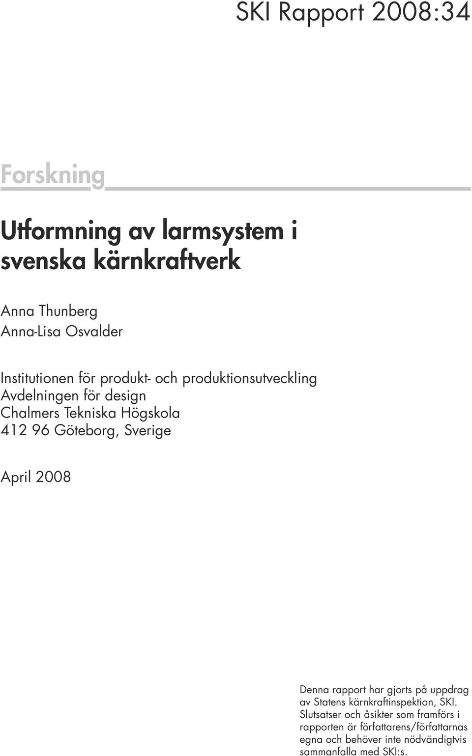 Göteborg, Sverige April 2008 Denna rapport har gjorts på uppdrag av Statens kärnkraftinspektion, SKI.