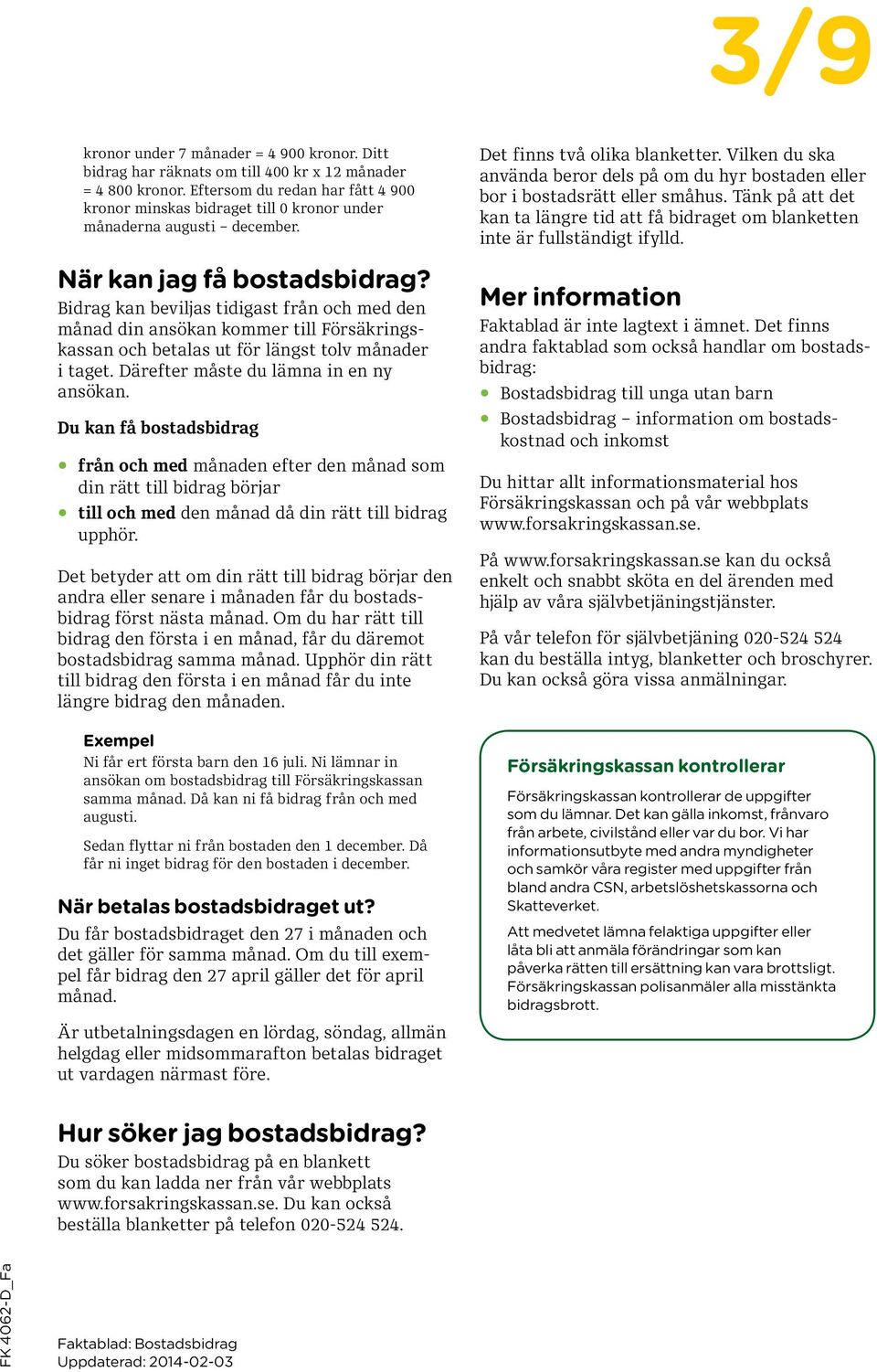 Bidrag kan beviljas tidigast från och med den månad din ansökan kommer till Försäkringskassan och betalas ut för längst tolv månader i taget. Därefter måste du lämna in en ny ansökan.