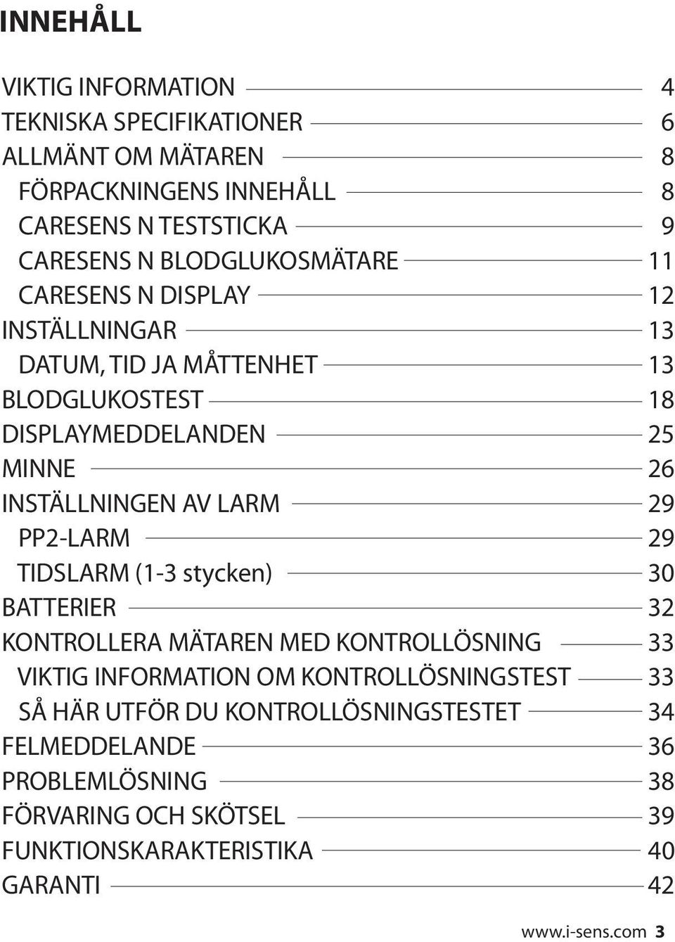 INSTÄLLNINGEN AV LARM 29 PP2-LARM 29 TIDSLARM (1-3 stycken) 30 BATTERIER 32 KONTROLLERA MÄTAREN MED KONTROLLÖSNING 33 VIKTIG INFORMATION OM