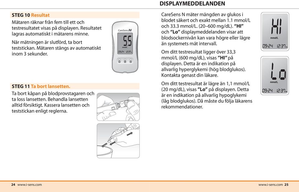 Behandla lansetten alltid försiktigt. Kassera lansetten och teststickan enligt reglerna. CareSens N mäter mängden av glukos i blodet säkert och exakt mellan 1.1 mmol/l och 33.3 mmol/l. (20 600 mg/dl).