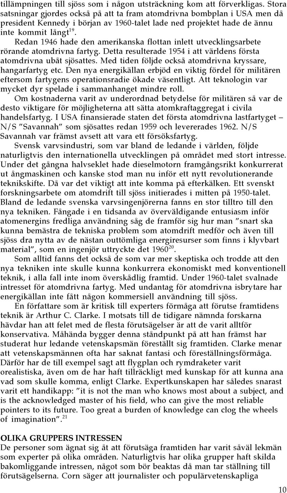 Redan 1946 hade den amerikanska flottan inlett utvecklingsarbete ršrande atomdrivna fartyg. Detta resulterade 1954 i att všrldens fšrsta atomdrivna ubœt sjšsattes.