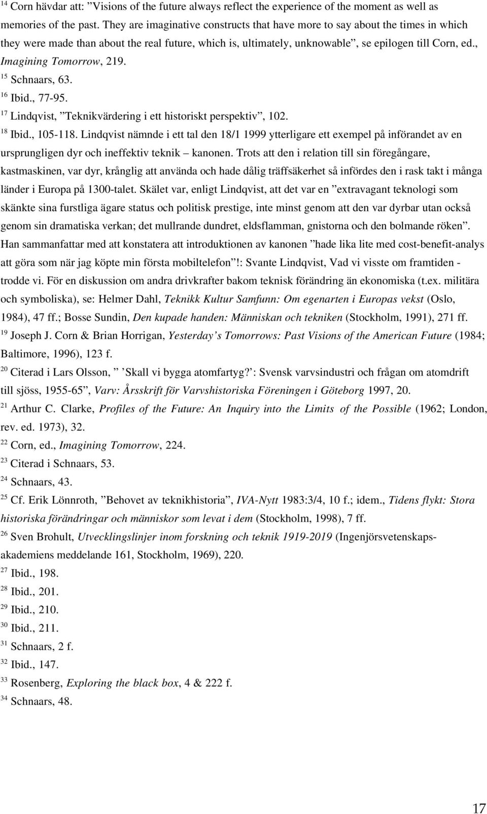 , Imagining Tomorrow, 219. 15 Schnaars, 63. 16 Ibid., 77-95. 17 Lindqvist, Teknikvärdering i ett historiskt perspektiv, 102. 18 Ibid., 105-118.