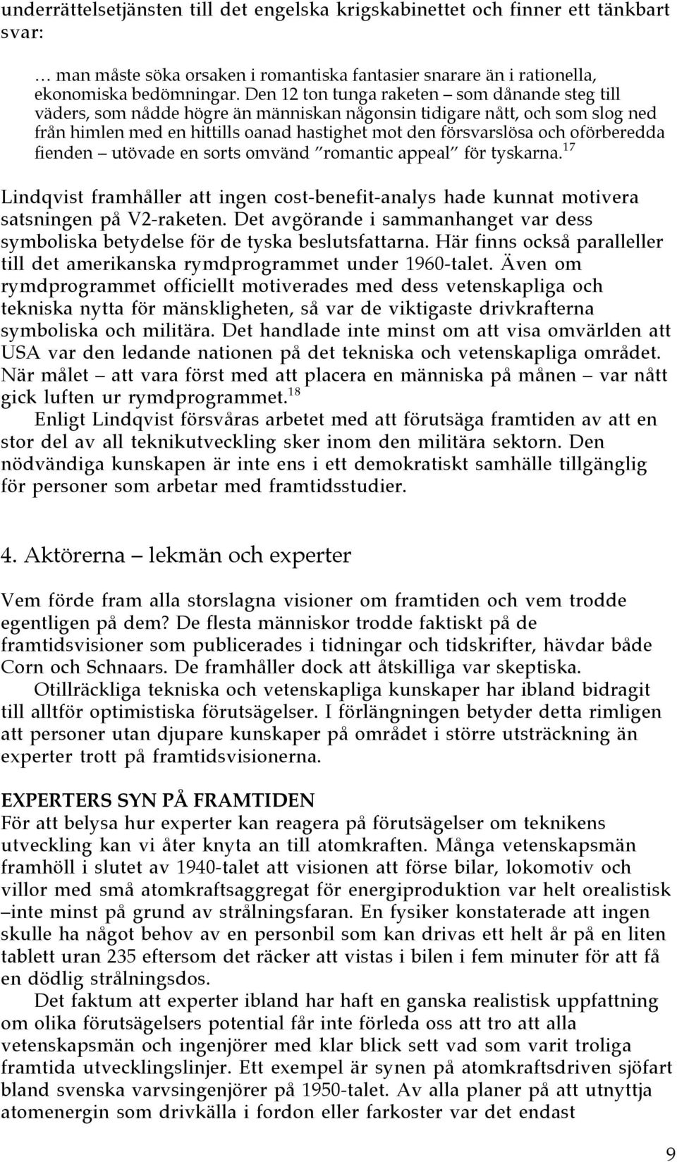 ofšrberedda fienden Ð utšvade en sorts omvšnd Óromantic appealó fšr tyskarna. 17 Lindqvist framhœller att ingen cost-benefit-analys hade kunnat motivera satsningen pœ V2-raketen.