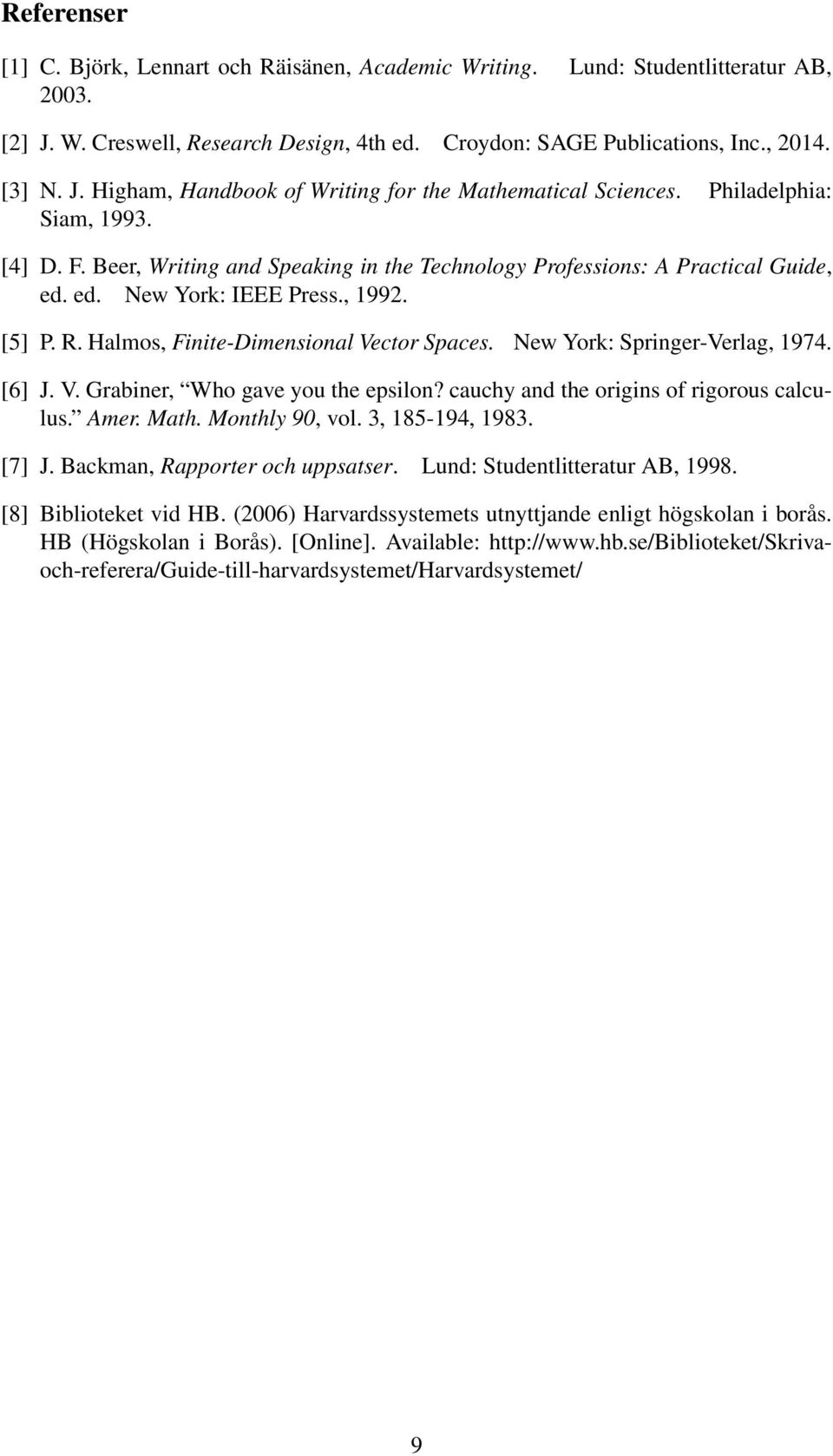 Halmos, Finite-Dimensional Vector Spaces. New York: Springer-Verlag, 1974. [6] J. V. Grabiner, Who gave you the epsilon? cauchy and the origins of rigorous calculus. Amer. Math. Monthly 90, vol.