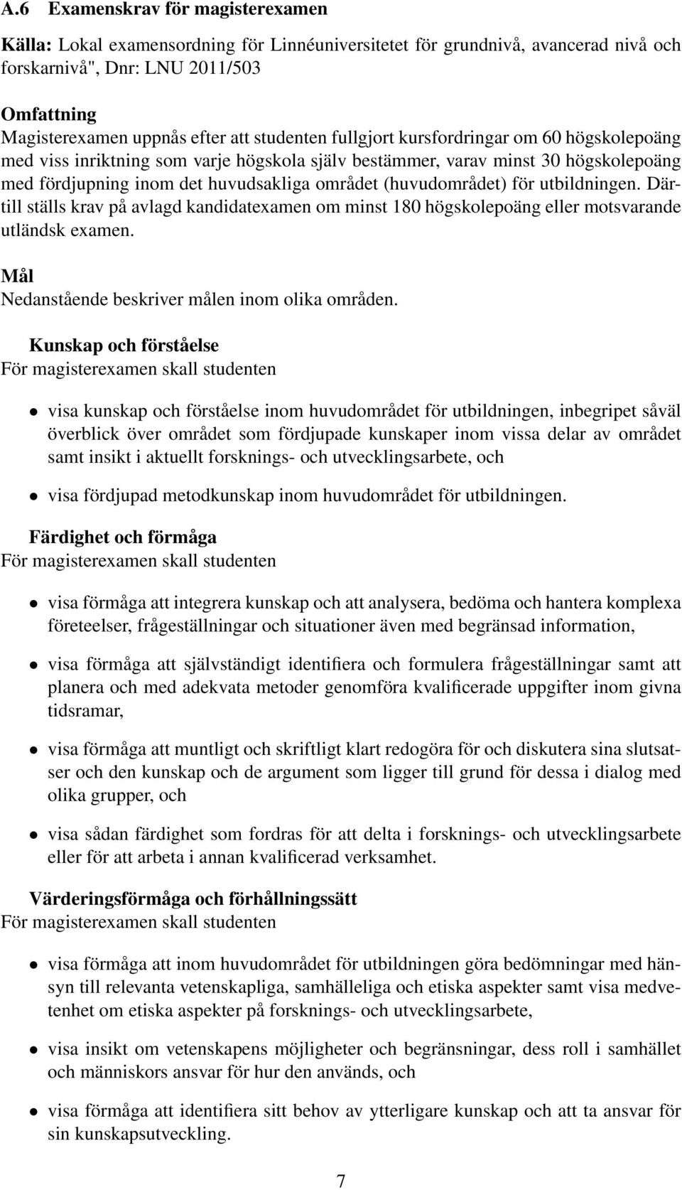 (huvudområdet) för utbildningen. Därtill ställs krav på avlagd kandidatexamen om minst 180 högskolepoäng eller motsvarande utländsk examen. Mål Nedanstående beskriver målen inom olika områden.