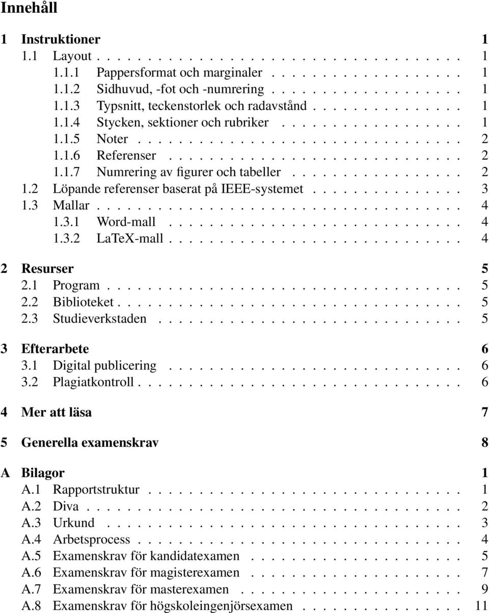 ................ 2 1.2 Löpande referenser baserat på IEEE-systemet............... 3 1.3 Mallar.................................... 4 1.3.1 Word-mall............................. 4 1.3.2 LaTeX-mall.