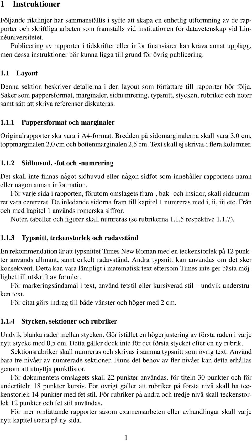 1 Layout Denna sektion beskriver detaljerna i den layout som författare till rapporter bör följa.