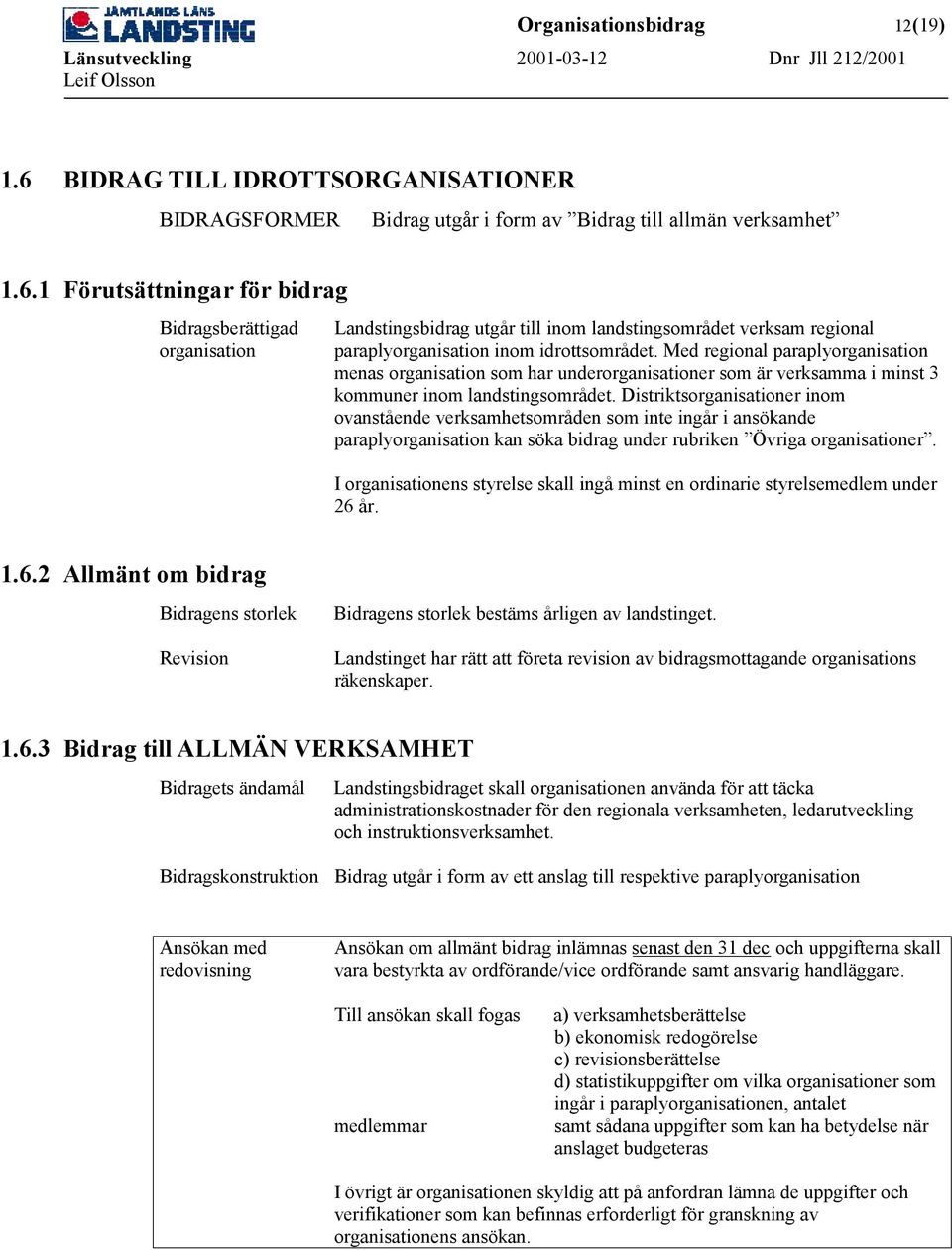 Distriktsorganisationer inom ovanstående verksamhetsområden som inte ingår i ansökande paraplyorganisation kan söka bidrag under rubriken Övriga organisationer.