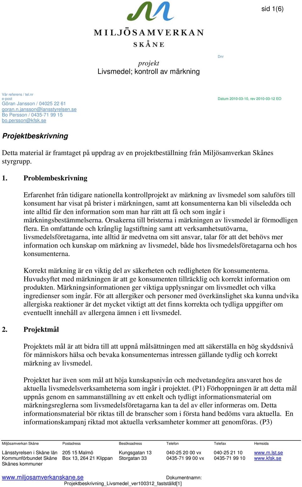 Problembeskrivning Erfarenhet från tidigare nationella kontrollprojekt av märkning av livsmedel som saluförs till konsument har visat på brister i märkningen, samt att konsumenterna kan bli