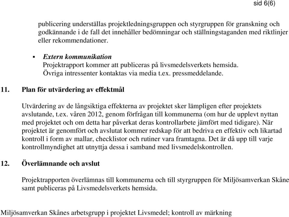 Plan för utvärdering av effektmål Utvärdering av de långsiktiga effekterna av projektet sker lämpligen efter projektets avslutande, t.ex.