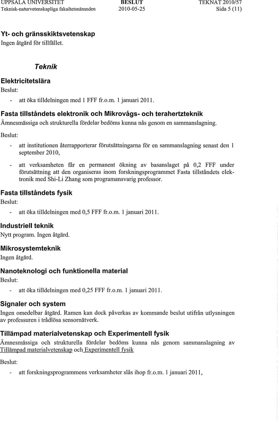 att institutionen återrapporterar förutsättningarna för en sammanslagning senast den 1 september 2010, att verksamheten får en permanent ökning av basanslaget på 0,2 FFF under förutsättning att den