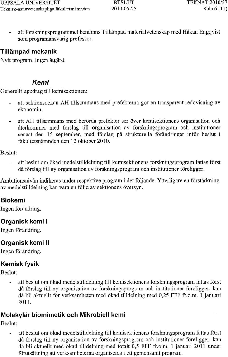 att AH tillsammans med berörda prefekter ser över kemisektionens organisation och återkommer med förslag till organisation av forskningsprogram och institutioner senast den 15 september, med förslag