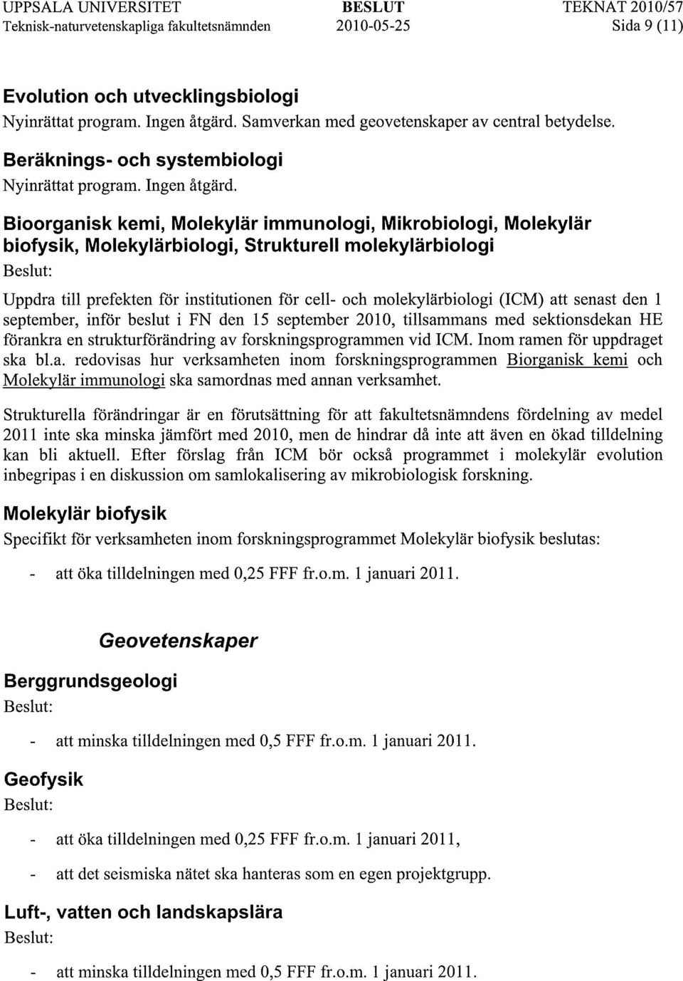 Bioorganisk kemi, Molekylär immunologi, Mikrobiologi, Molekylär biofysik, Molekylärbiologi, Strukturell molekylärbiologi Uppdra till prefekten för institutionen för cell- och molekylärbiologi (lem)