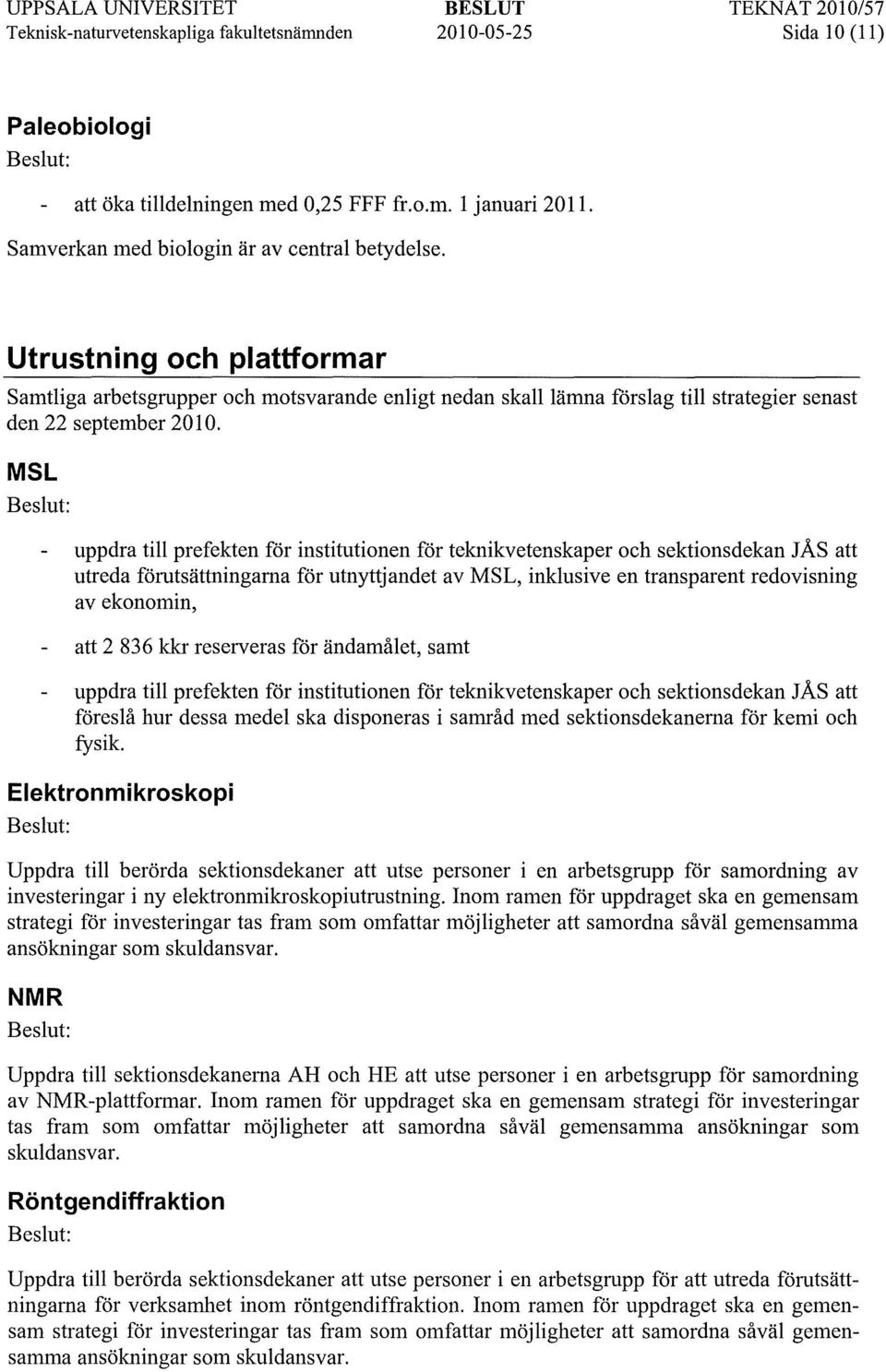 MSL uppdra till prefekten för institutionen för teknikvetenskaper och sektionsdekan JAS att utreda förutsättningarna för utnyttjandet av MSL, inklusive en transparent redovisning av ekonomin, att 2