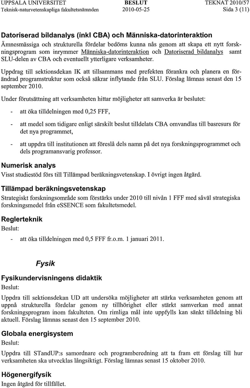 Uppdrag till sektionsdekan IK att tillsammans med prefekten förankra och planera en förändrad programstruktur som också säkrar inflytande från SLU, Förslag lämnas senast den 15 september 2010.