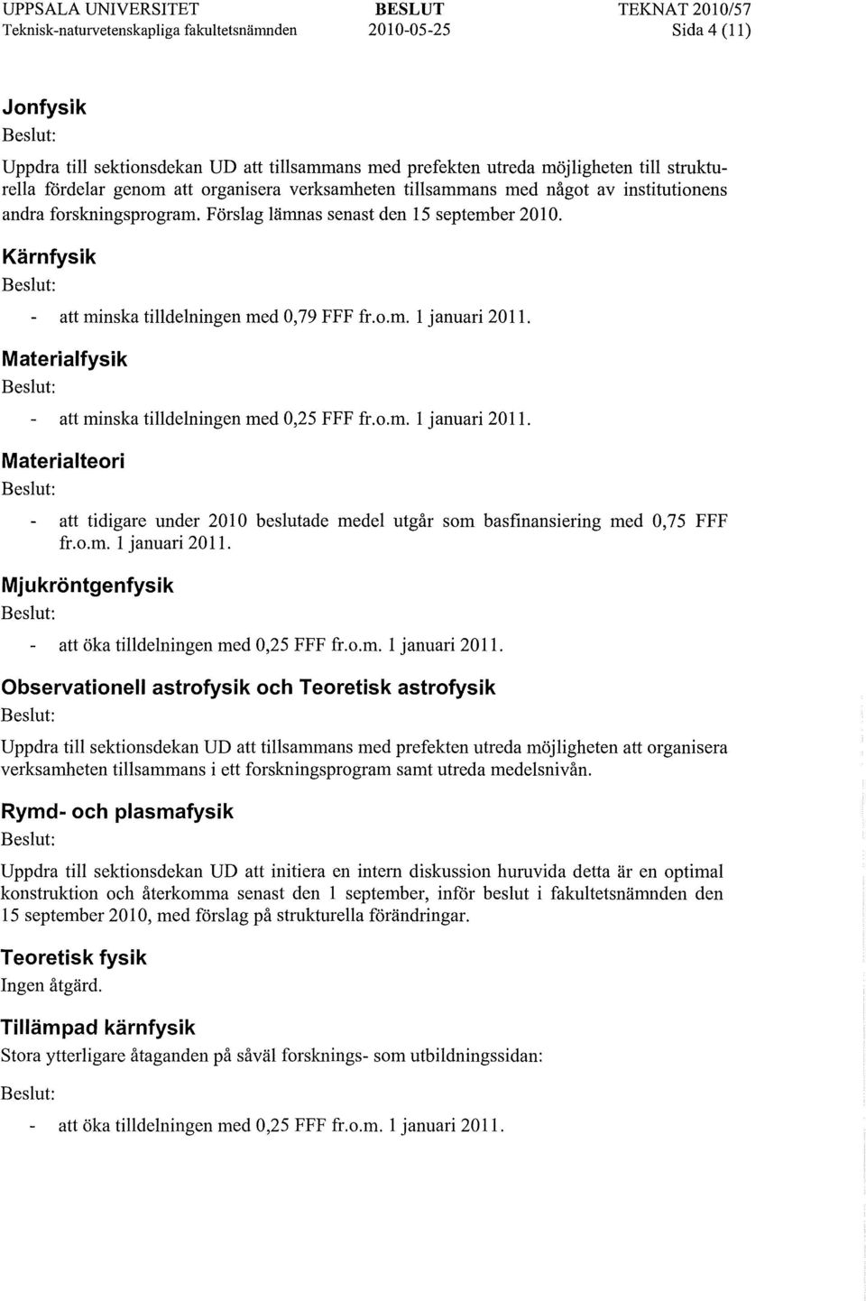 Materialfysik att minska tilldelningen med 0,25 FFF fr.o.m. 1 januari 2011. Materialteori att tidigare under 2010 beslutade medel utgår som basfinansiering med 0,75 FFF fr.o.m. 1 januari 2011. Mjukröntgenfysik att öka tilldelningen med 0,25 FFF fr.