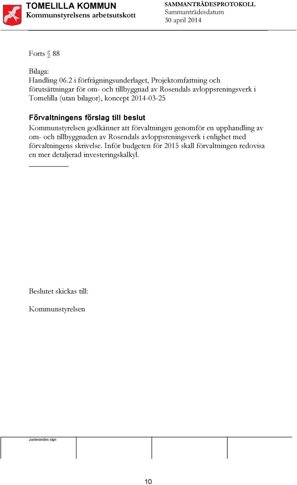 Tomelilla (utan bilagor), koncept 2014-03-25 Förvaltningens förslag till beslut Kommunstyrelsen godkänner att förvaltningen genomför