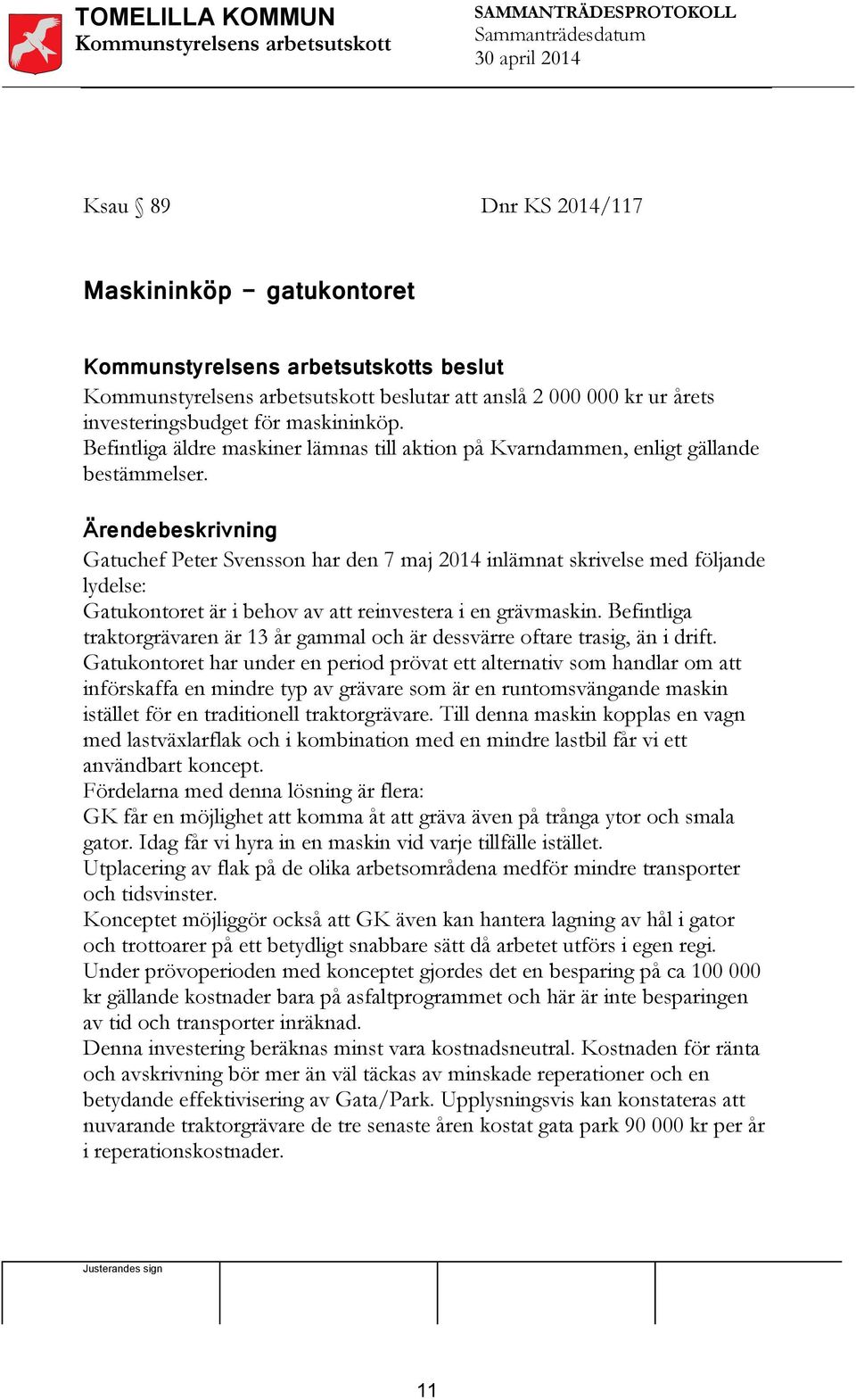 Gatuchef Peter Svensson har den 7 maj 2014 inlämnat skrivelse med följande lydelse: Gatukontoret är i behov av att reinvestera i en grävmaskin.