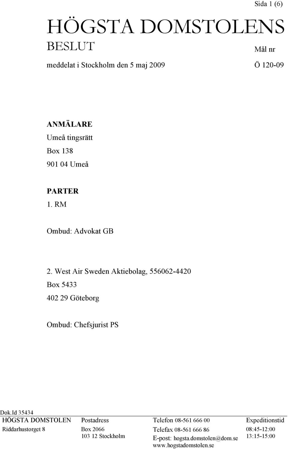 West Air Sweden Aktiebolag, 556062-4420 Box 5433 402 29 Göteborg Ombud: Chefsjurist PS Dok.