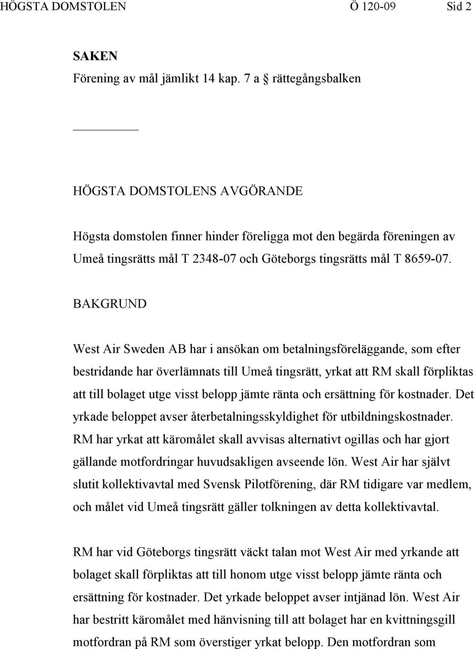 BAKGRUND West Air Sweden AB har i ansökan om betalningsföreläggande, som efter bestridande har överlämnats till Umeå tingsrätt, yrkat att RM skall förpliktas att till bolaget utge visst belopp jämte