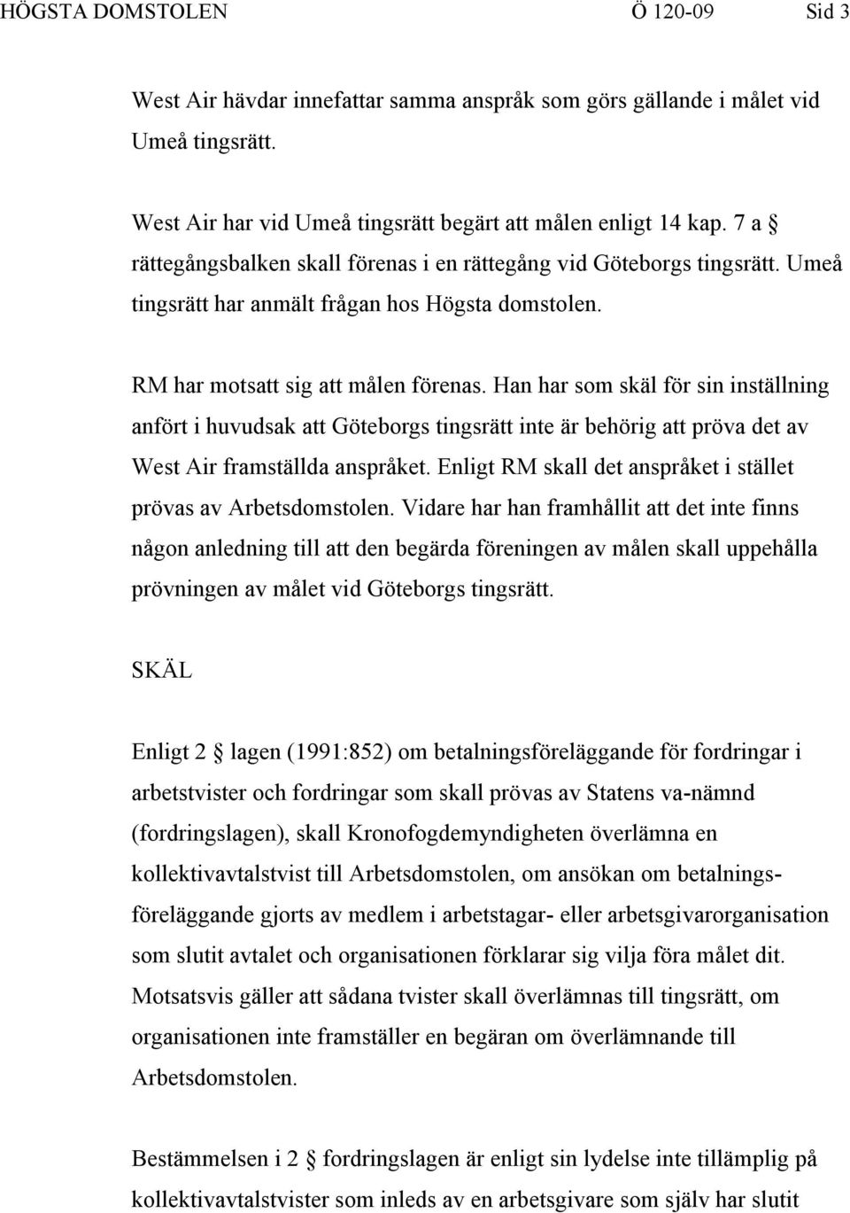 Han har som skäl för sin inställning anfört i huvudsak att Göteborgs tingsrätt inte är behörig att pröva det av West Air framställda anspråket.