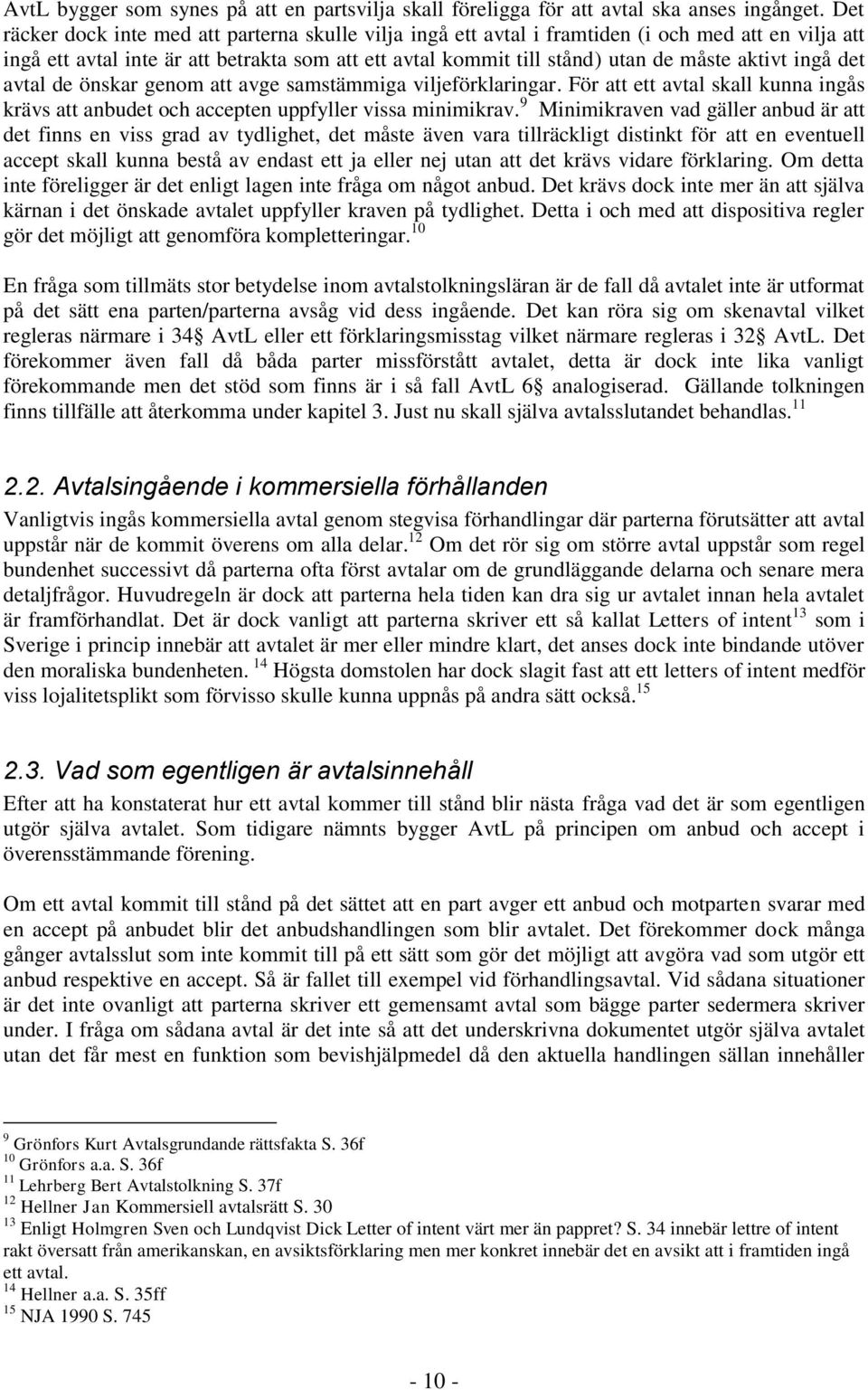 ingå det avtal de önskar genom att avge samstämmiga viljeförklaringar. För att ett avtal skall kunna ingås krävs att anbudet och accepten uppfyller vissa minimikrav.