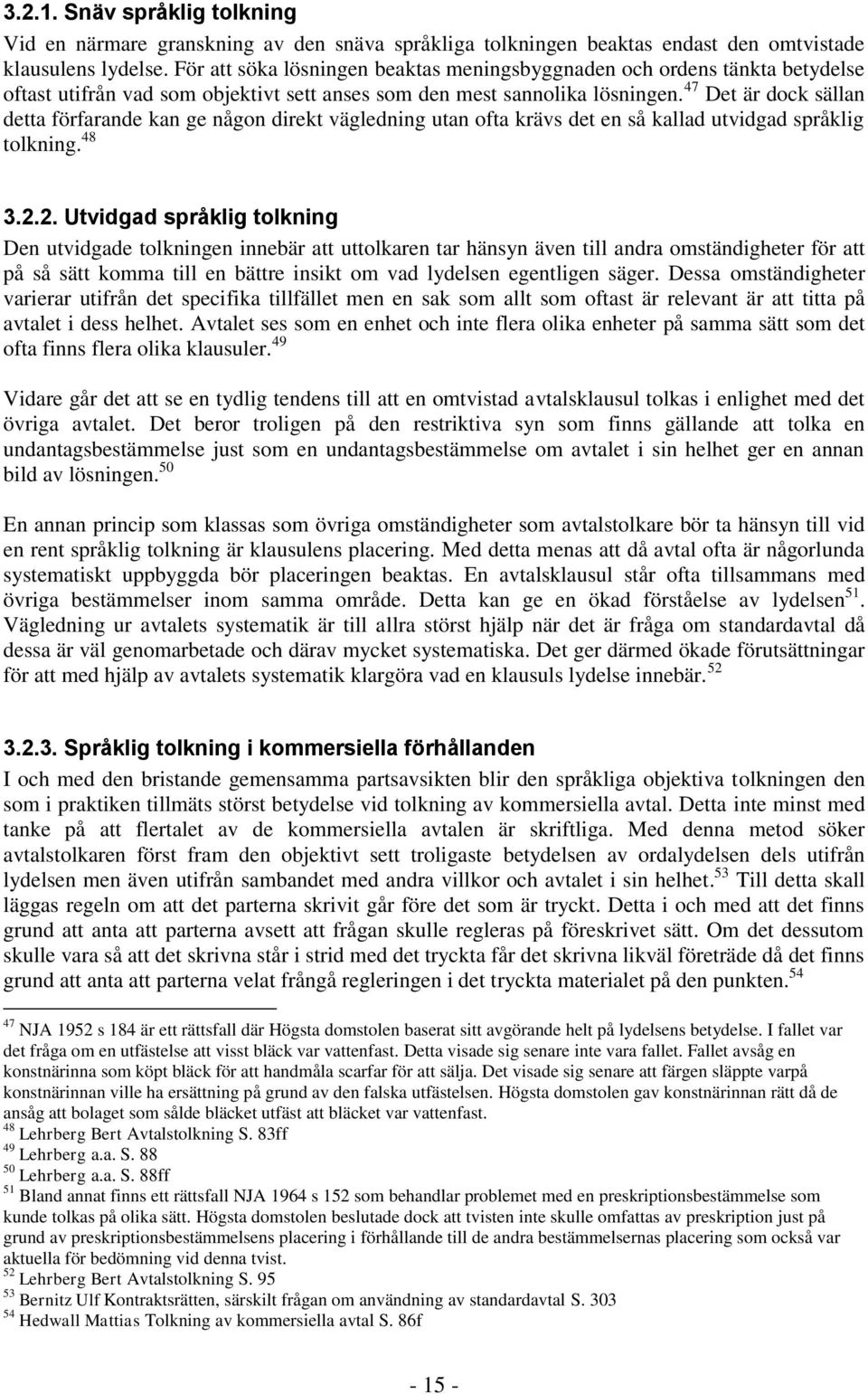 47 Det är dock sällan detta förfarande kan ge någon direkt vägledning utan ofta krävs det en så kallad utvidgad språklig tolkning. 48 3.2.