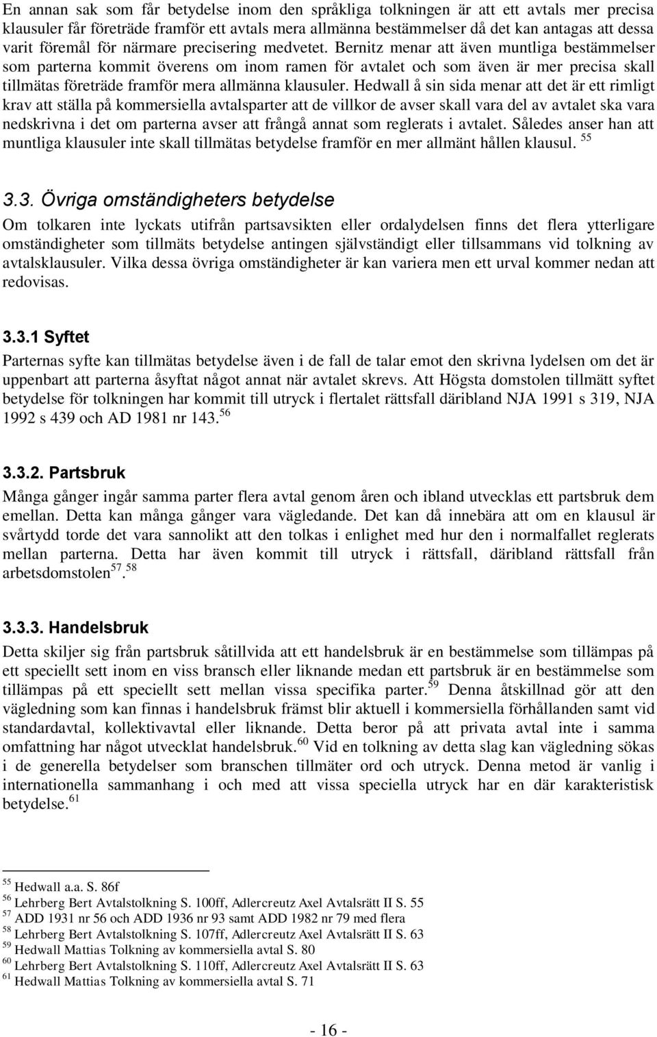 Bernitz menar att även muntliga bestämmelser som parterna kommit överens om inom ramen för avtalet och som även är mer precisa skall tillmätas företräde framför mera allmänna klausuler.