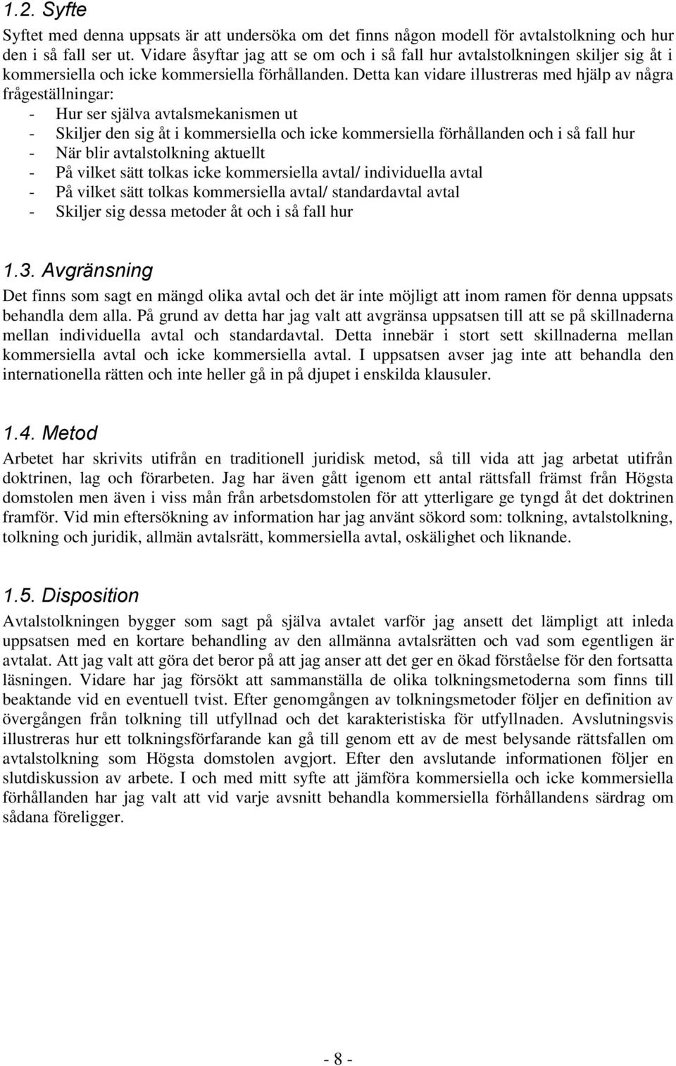 Detta kan vidare illustreras med hjälp av några frågeställningar: - Hur ser själva avtalsmekanismen ut - Skiljer den sig åt i kommersiella och icke kommersiella förhållanden och i så fall hur - När