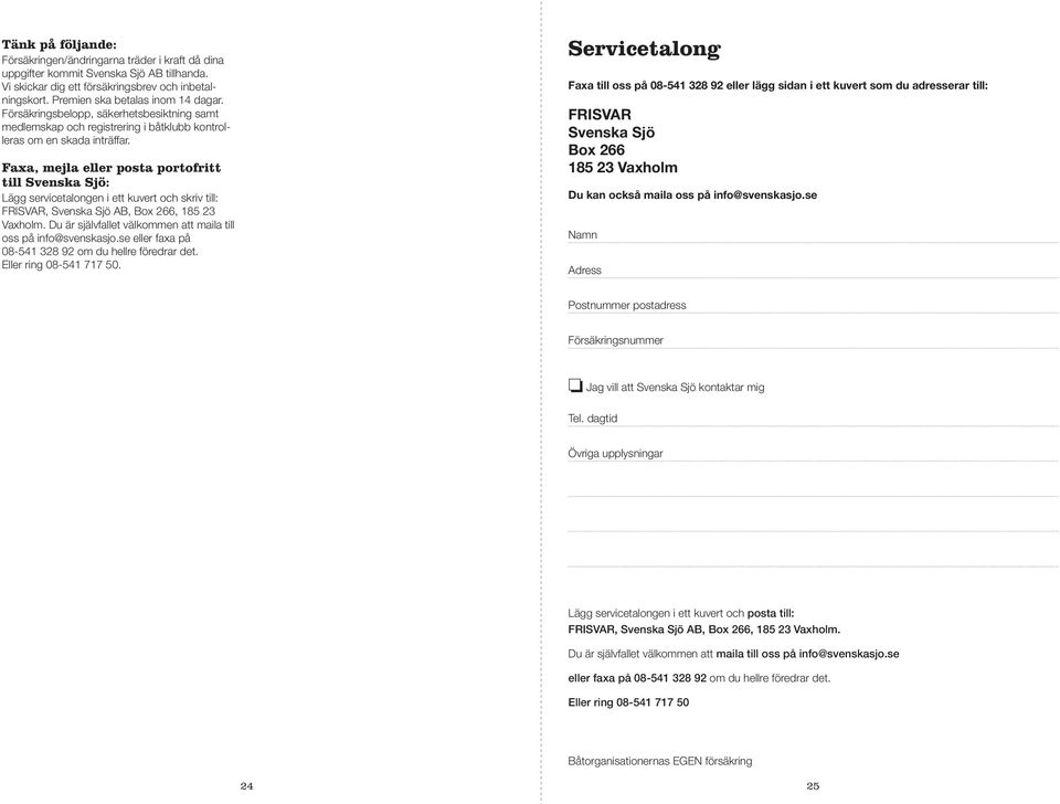 Faxa, mejla eller posta portofritt till Svenska Sjö: Lägg servicetalongen i ett kuvert och skriv till: FRISVAR, Svenska Sjö AB, Box 266, 185 23 Vaxholm.